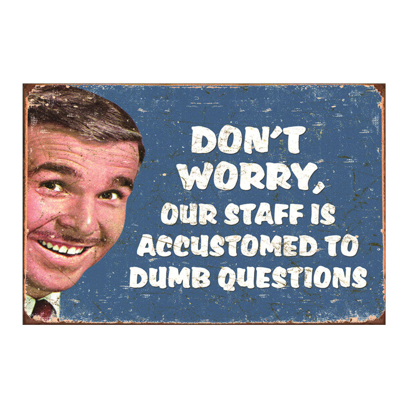 TIN SIGN DONT WORRY OUR STAFF ARE ACCUSTOMED