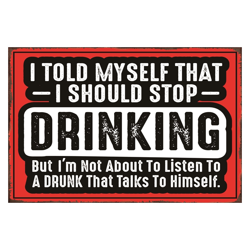 TIN SIGN I TOLD MYSELF THAT I SHOULD STOP DRINKING