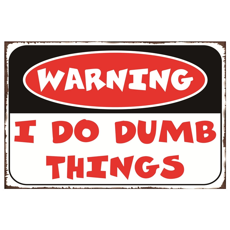 TIN SIGN WARNING I DO DUMB THINGS
