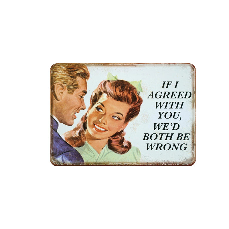 TIN SIGN IF I AGREED WITH YOU WE'D BOTH BE WRONG