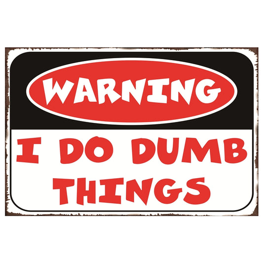 TIN SIGN WARNING I DO DUMB THINGS